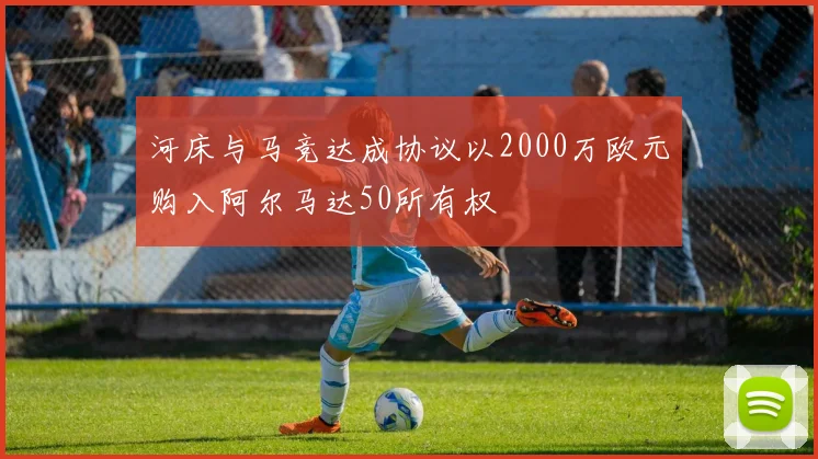 河床与马竞达成协议以2000万欧元购入阿尔马达50所有权