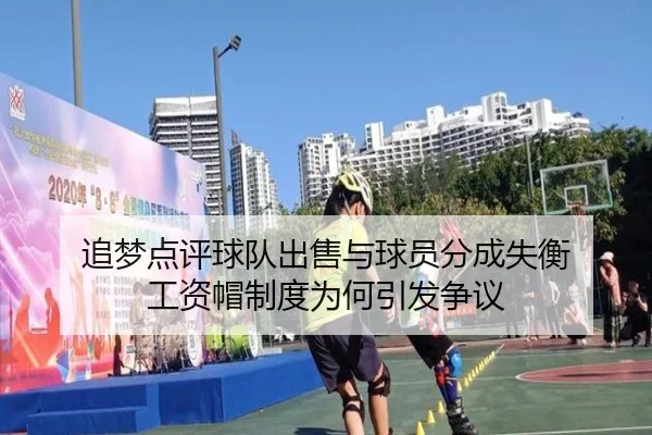 追梦点评球队出售与球员分成失衡 工资帽制度为何引发争议